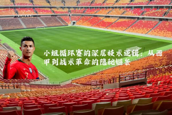 小组循环赛的深层技术逻辑：从西甲到战术革命的隐秘链条