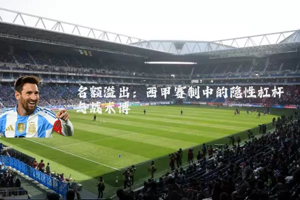 名额溢出：西甲赛制中的隐性杠杆与战术博弈